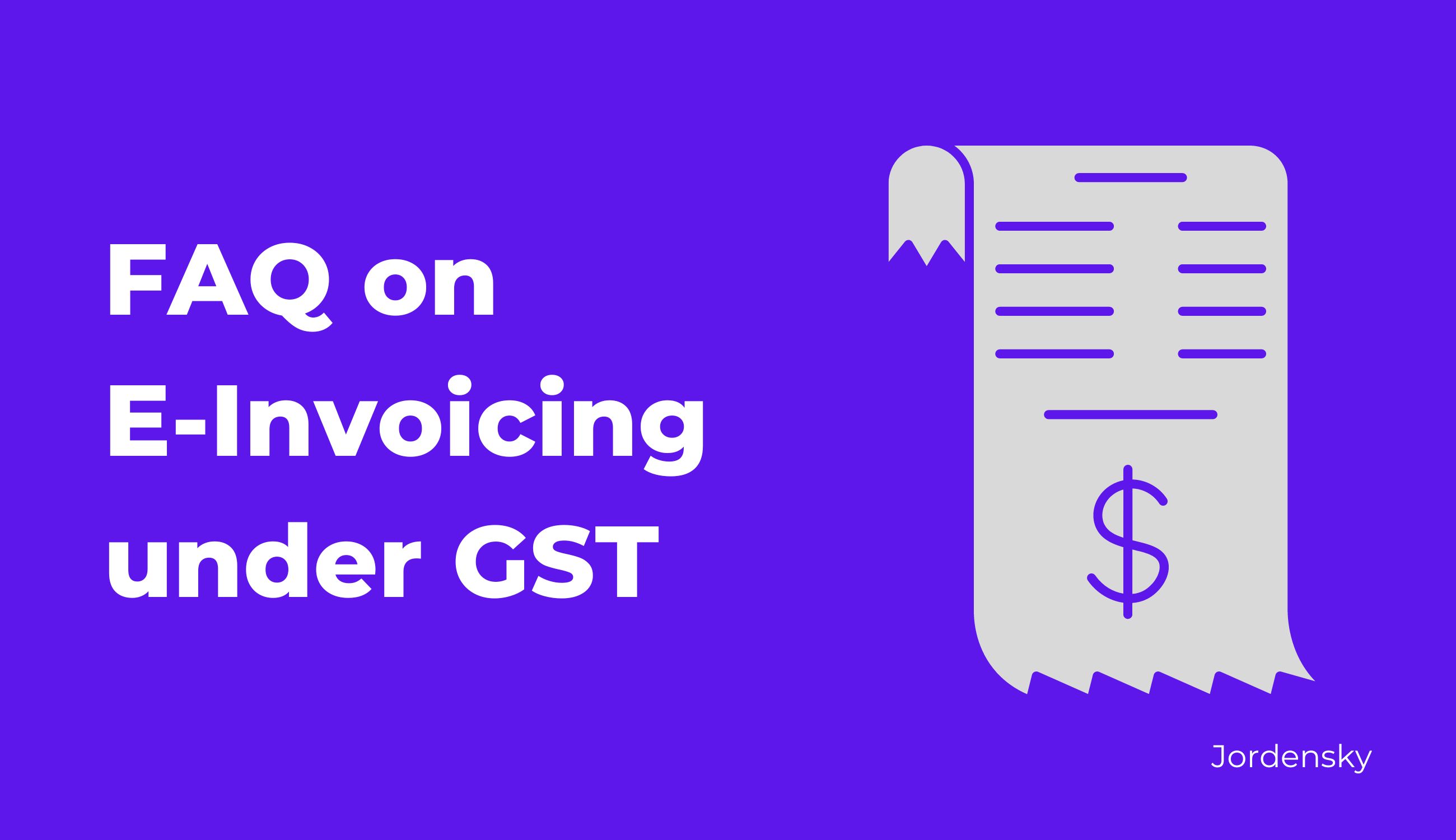 Detailed Guide and FAQ's on E-Invoicing under GST 