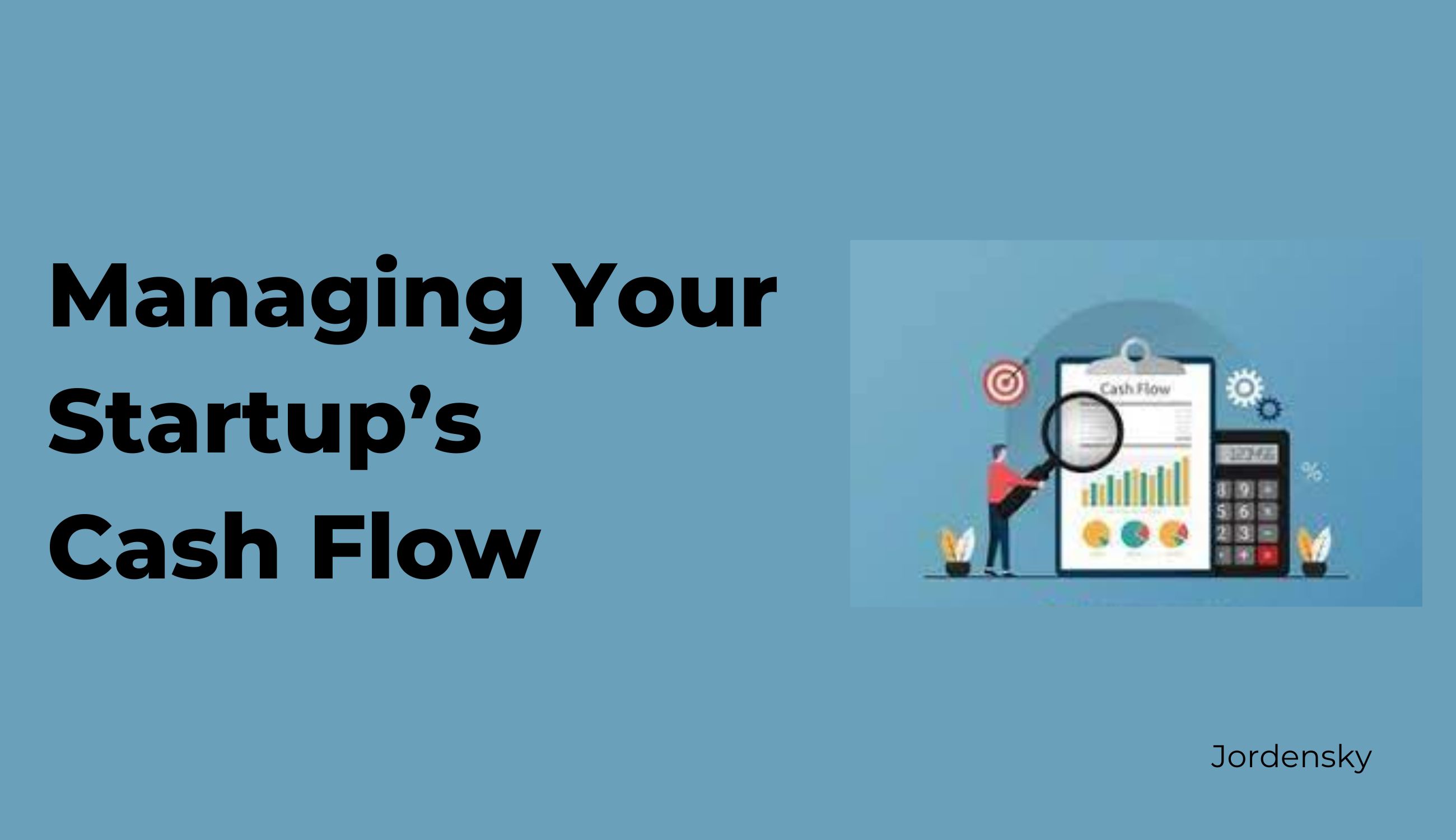 The Ultimate Guide to Help You Manage your Startup Cash Flow | Jordensky