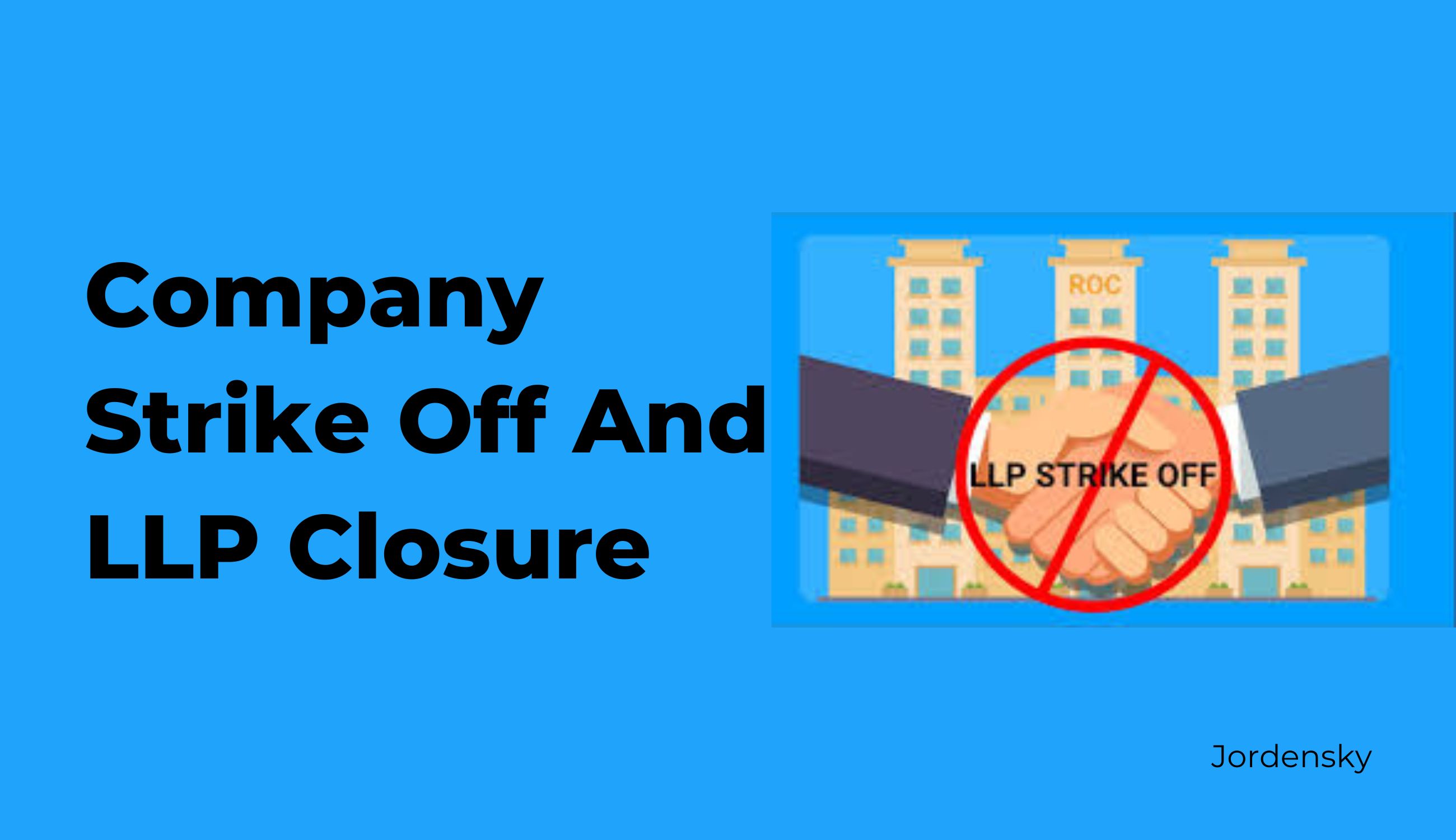 Process for Company Strike Off and LLP Closure | Jordensky