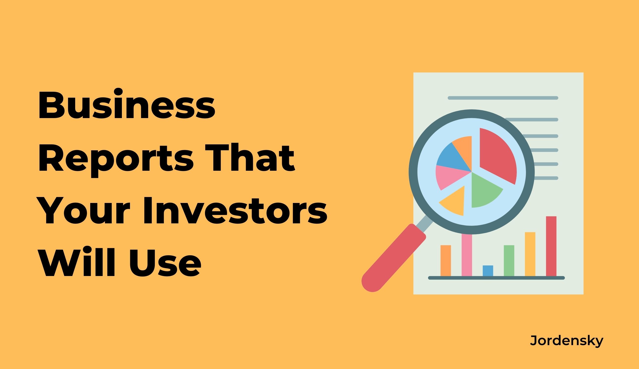 Creating Effective Business Reports for Investors: Expert Tips and Strategies