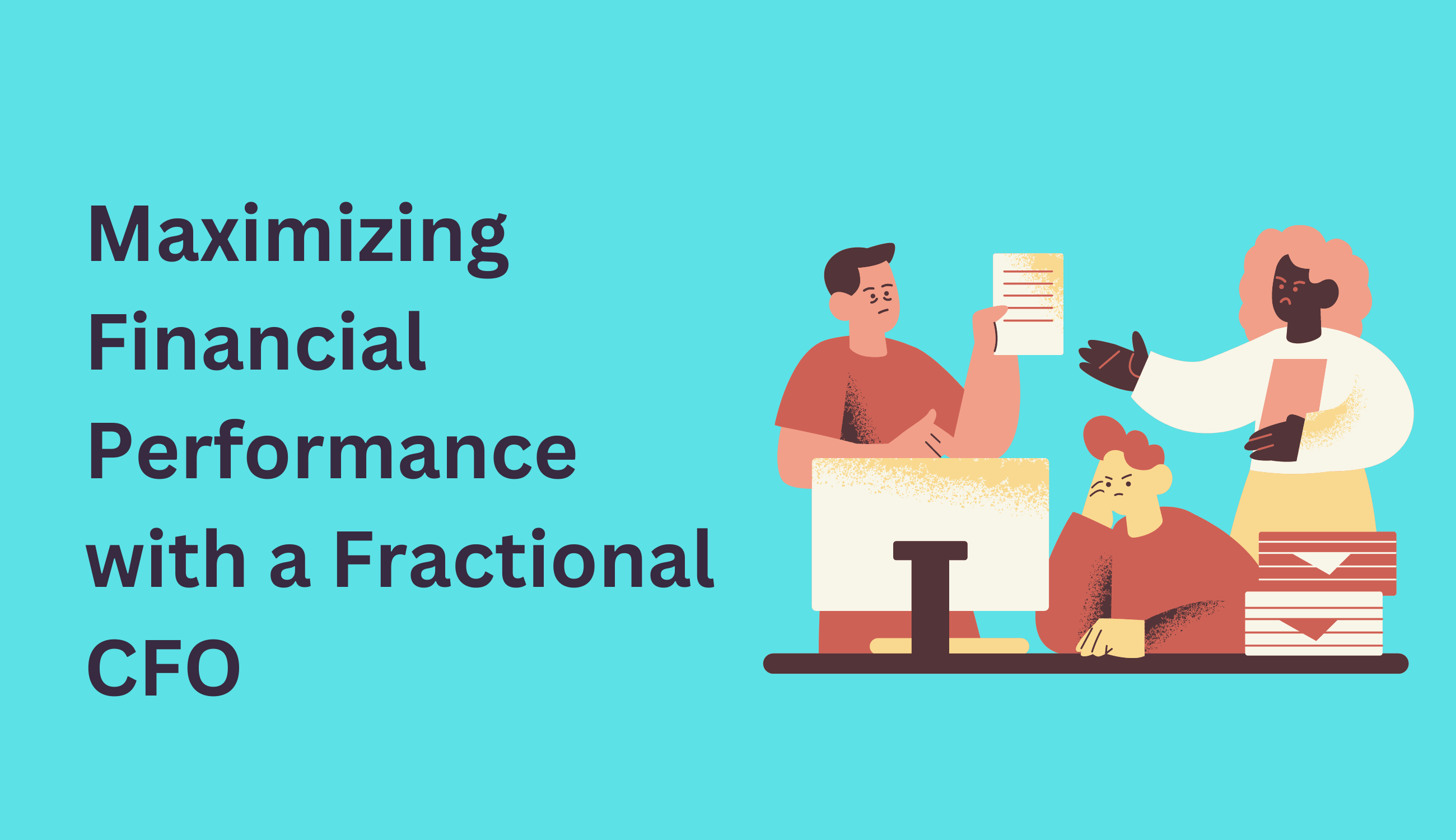 Maximizing Financial Performance with a Fractional CFO: How to Choose the Right Fit for Your Company