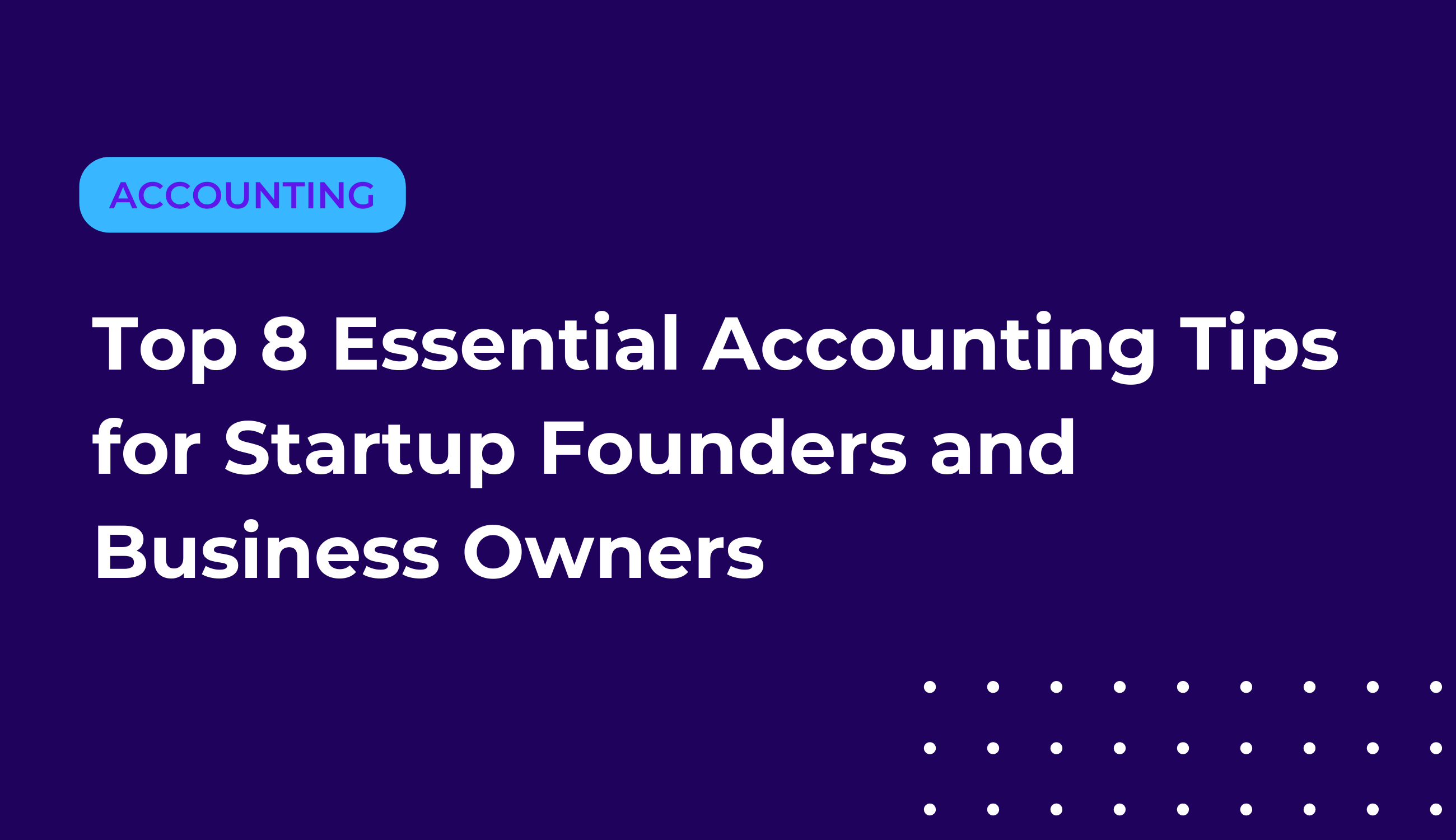 Top 8 Essential Accounting Tips for Startup Founders and Business Owners