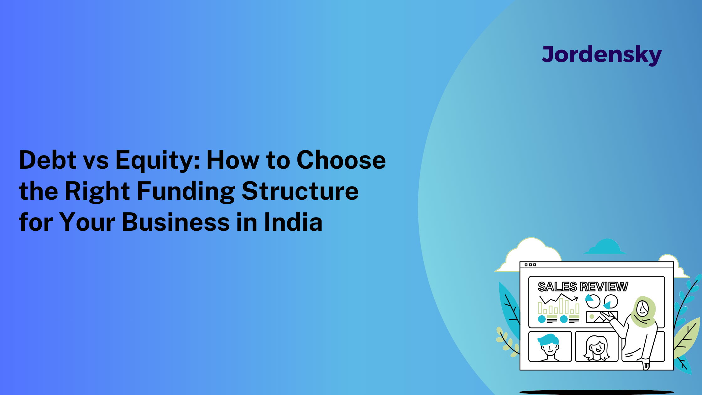 Debt vs Equity: How to Choose the Right Funding Structure for Your Business in India