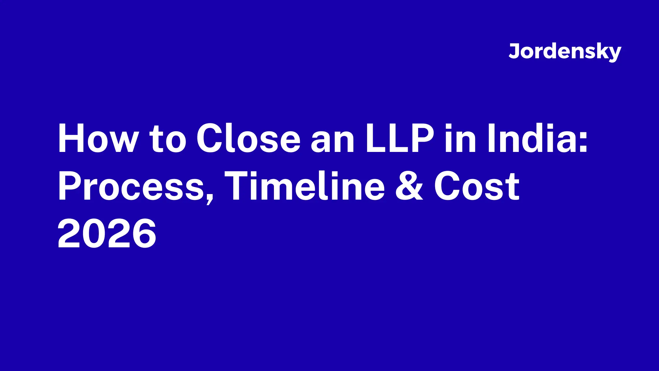 How to Close an LLP in India: Process, Timeline & Cost 2026