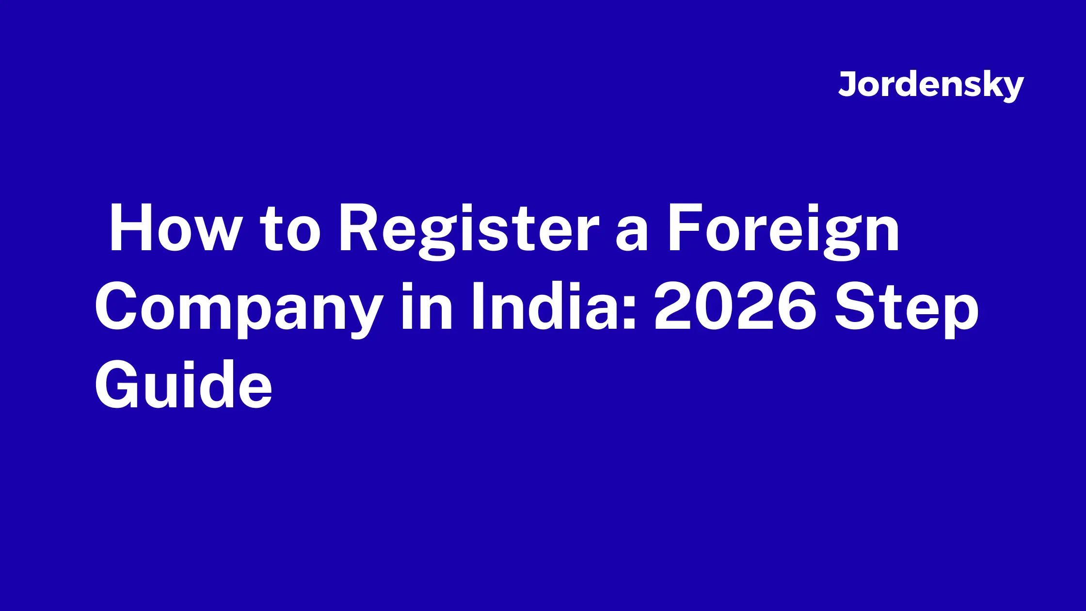 How to Register a Foreign Company in India: 2026 Step Guide